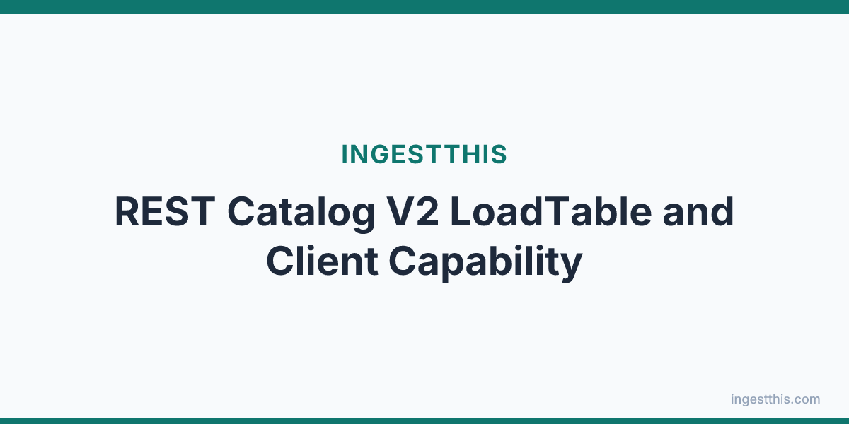 REST Catalog V2 LoadTable and Client Capability