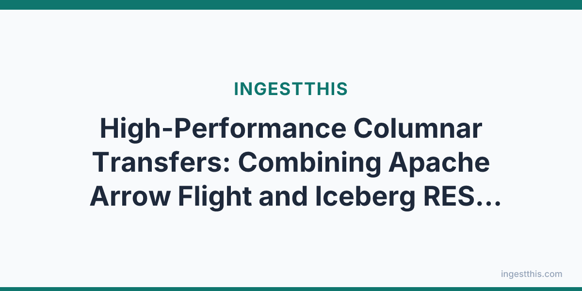 High-Performance Columnar Transfers: Combining Apache Arrow Flight and Iceberg REST Catalogs