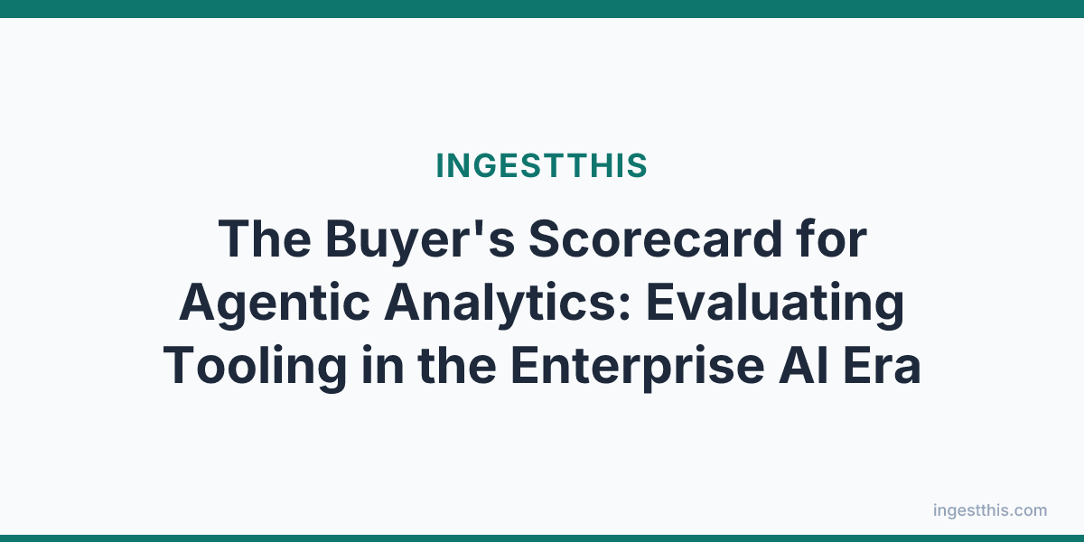 The Buyer's Scorecard for Agentic Analytics: Evaluating Tooling in the Enterprise AI Era