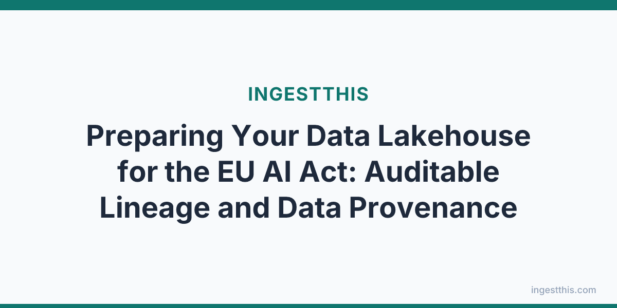 Preparing Your Data Lakehouse for the EU AI Act: Auditable Lineage and Data Provenance