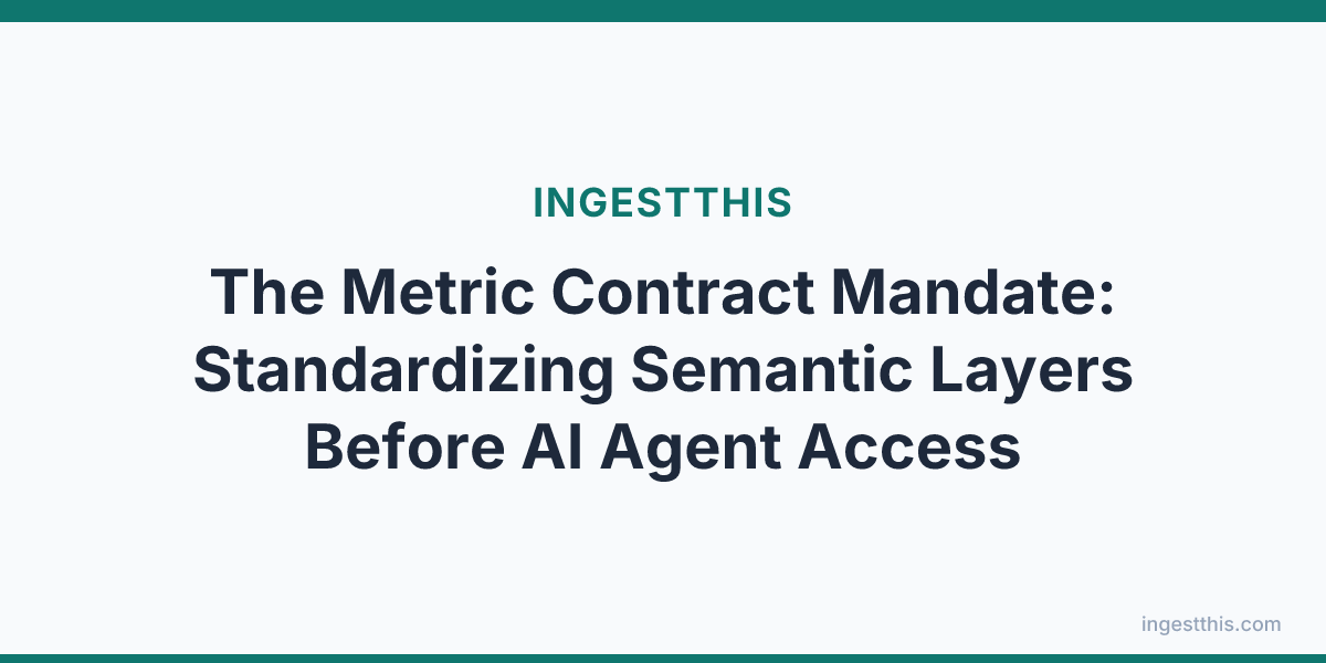 The Metric Contract Mandate: Standardizing Semantic Layers Before AI Agent Access