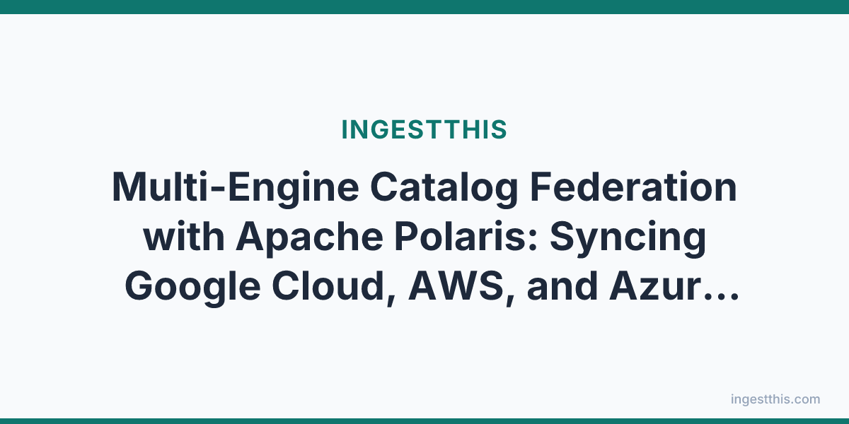Multi-Engine Catalog Federation with Apache Polaris: Syncing Google Cloud, AWS, and Azure Metadata