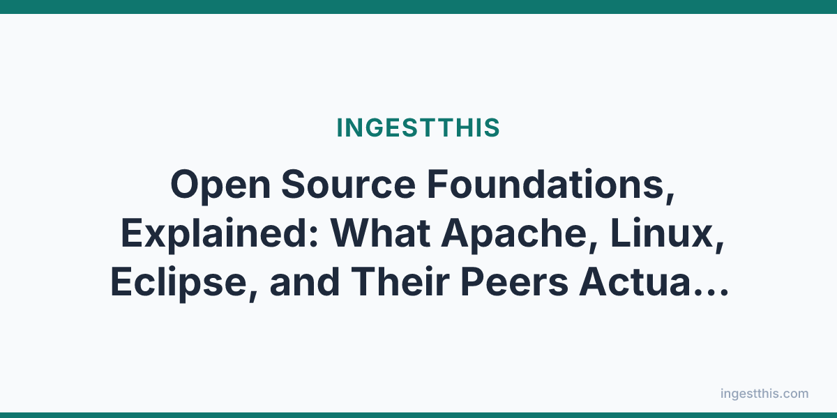 Open Source Foundations, Explained: What Apache, Linux, Eclipse, and Their Peers Actually Do, and Why Governance Differences Matter