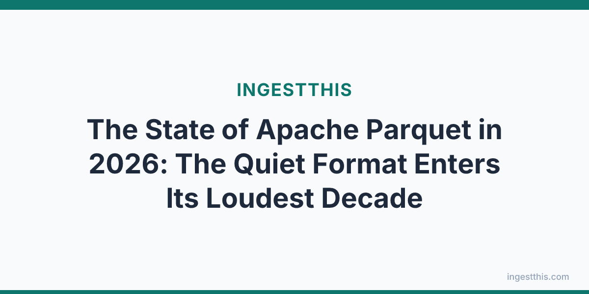The State of Apache Parquet in 2026: The Quiet Format Enters Its Loudest Decade