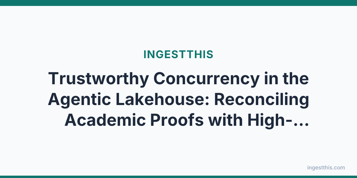 Trustworthy Concurrency in the Agentic Lakehouse: Reconciling Academic Proofs with High-Frequency Production Writes