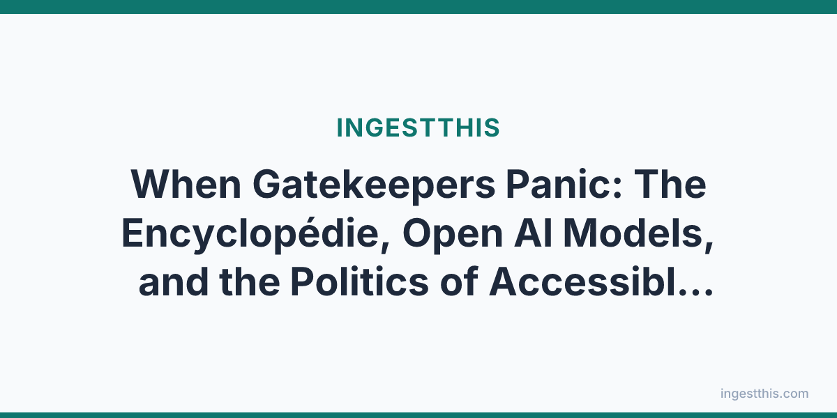 When Gatekeepers Panic: The Encyclopédie, Open AI Models, and the Politics of Accessible Knowledge