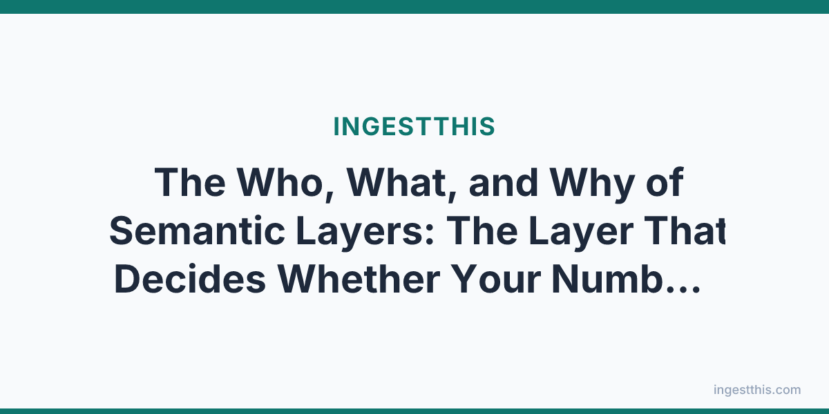 The Who, What, and Why of Semantic Layers: The Layer That Decides Whether Your Numbers Can Be Trusted