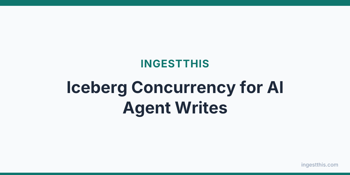 Iceberg Concurrency for AI Agent Writes