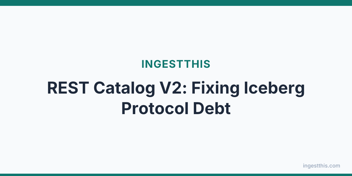 REST Catalog V2: Fixing Iceberg Protocol Debt