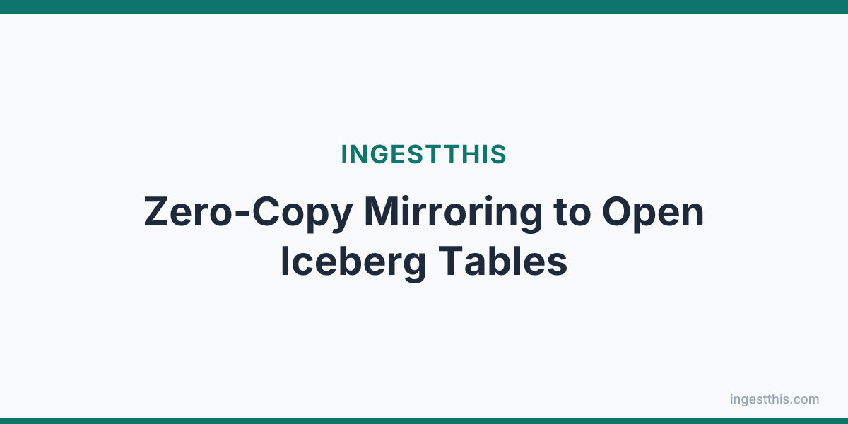 Zero-Copy Mirroring to Open Iceberg Tables