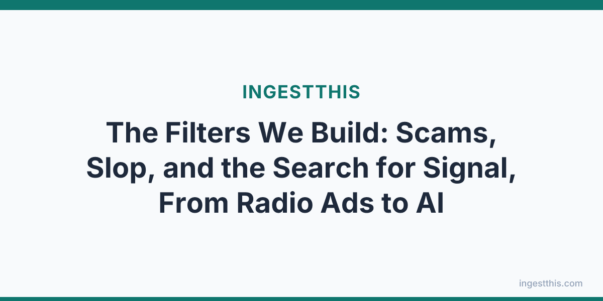 The Filters We Build: Scams, Slop, and the Search for Signal, From Radio Ads to AI