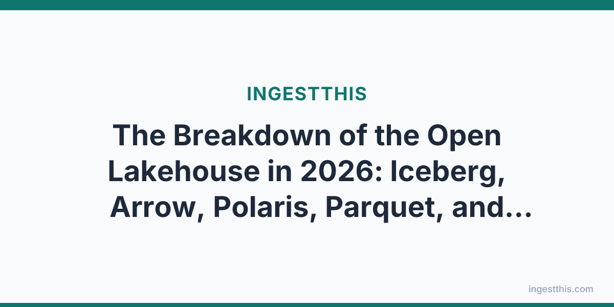 The Breakdown of the Open Lakehouse in 2026: Iceberg, Arrow, Polaris, Parquet, and Ossie, and How to Actually Build One