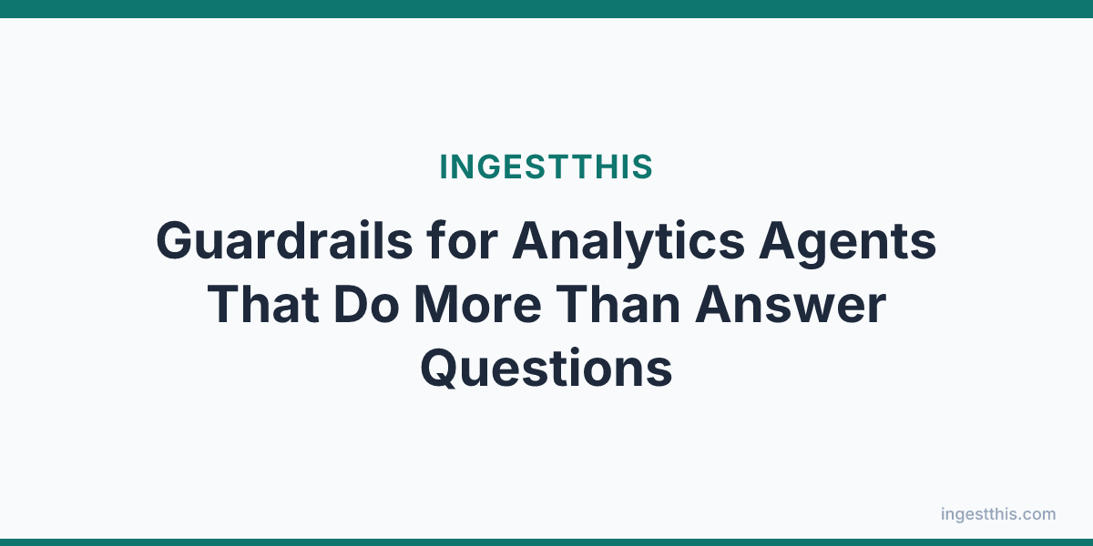 Guardrails for Analytics Agents That Do More Than Answer Questions