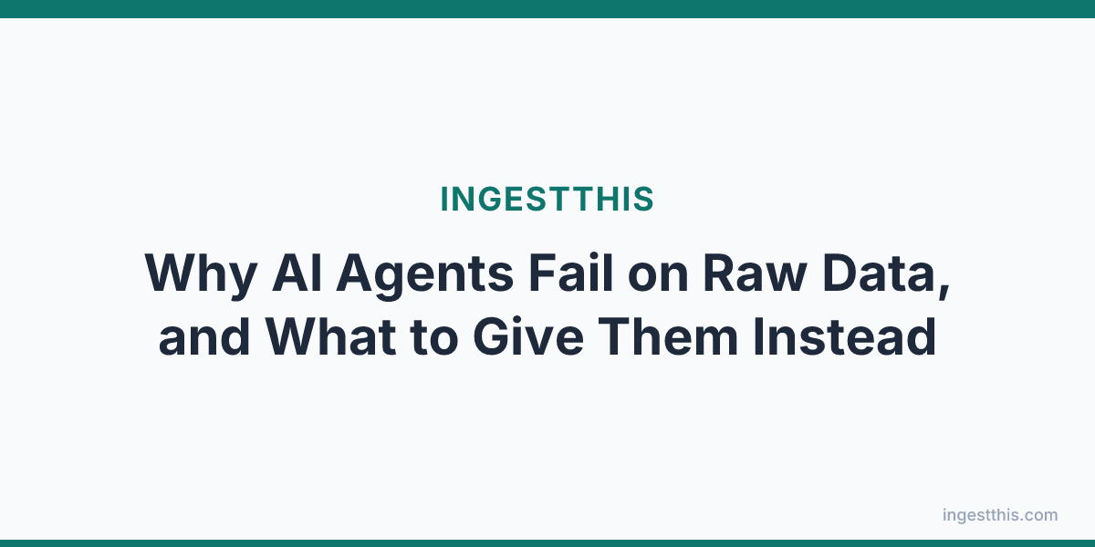 Why AI Agents Fail on Raw Data, and What to Give Them Instead