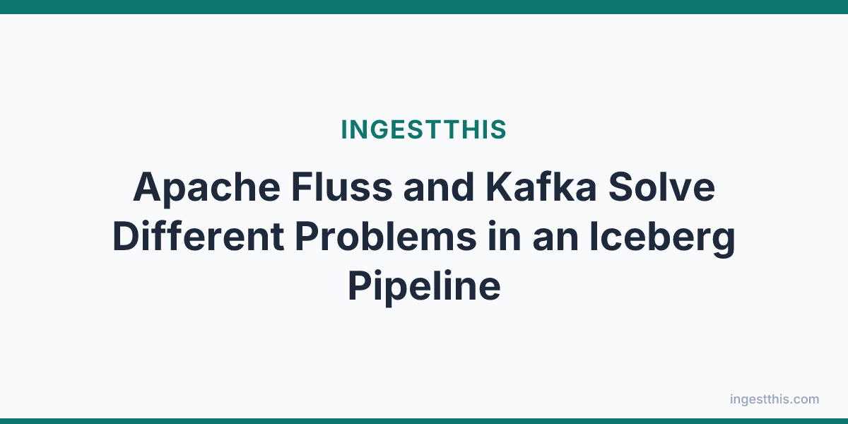 Apache Fluss and Kafka Solve Different Problems in an Iceberg Pipeline