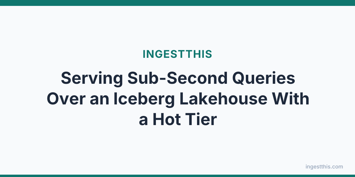 Serving Sub-Second Queries Over an Iceberg Lakehouse With a Hot Tier