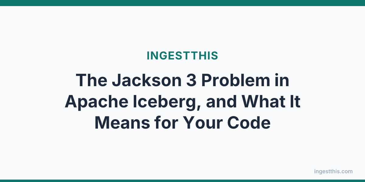 The Jackson 3 Problem in Apache Iceberg, and What It Means for Your Code