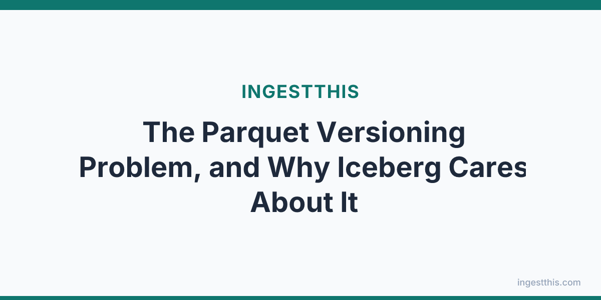 The Parquet Versioning Problem, and Why Iceberg Cares About It
