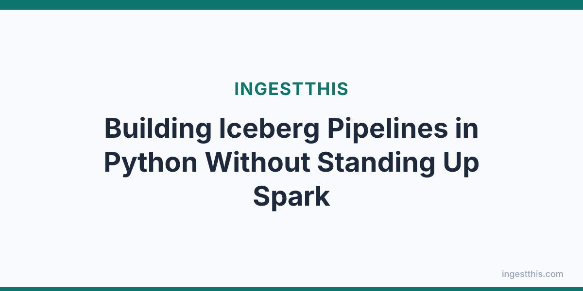 Building Iceberg Pipelines in Python Without Standing Up Spark