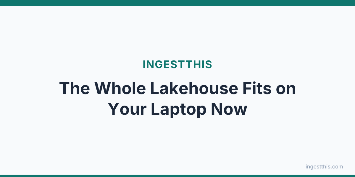 The Whole Lakehouse Fits on Your Laptop Now