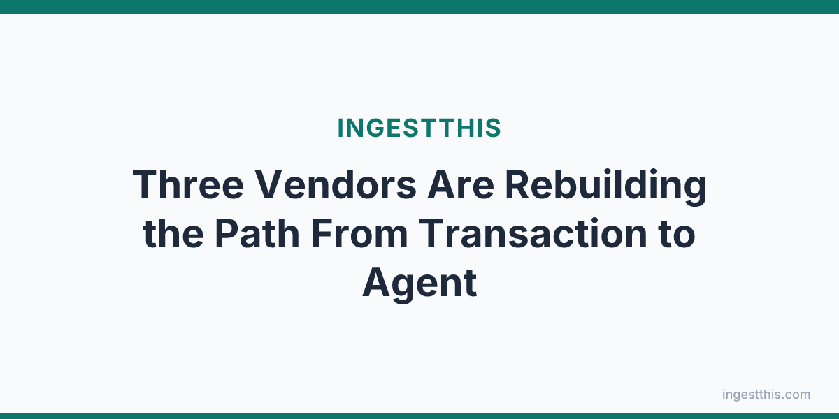 Three Vendors Are Rebuilding the Path From Transaction to Agent