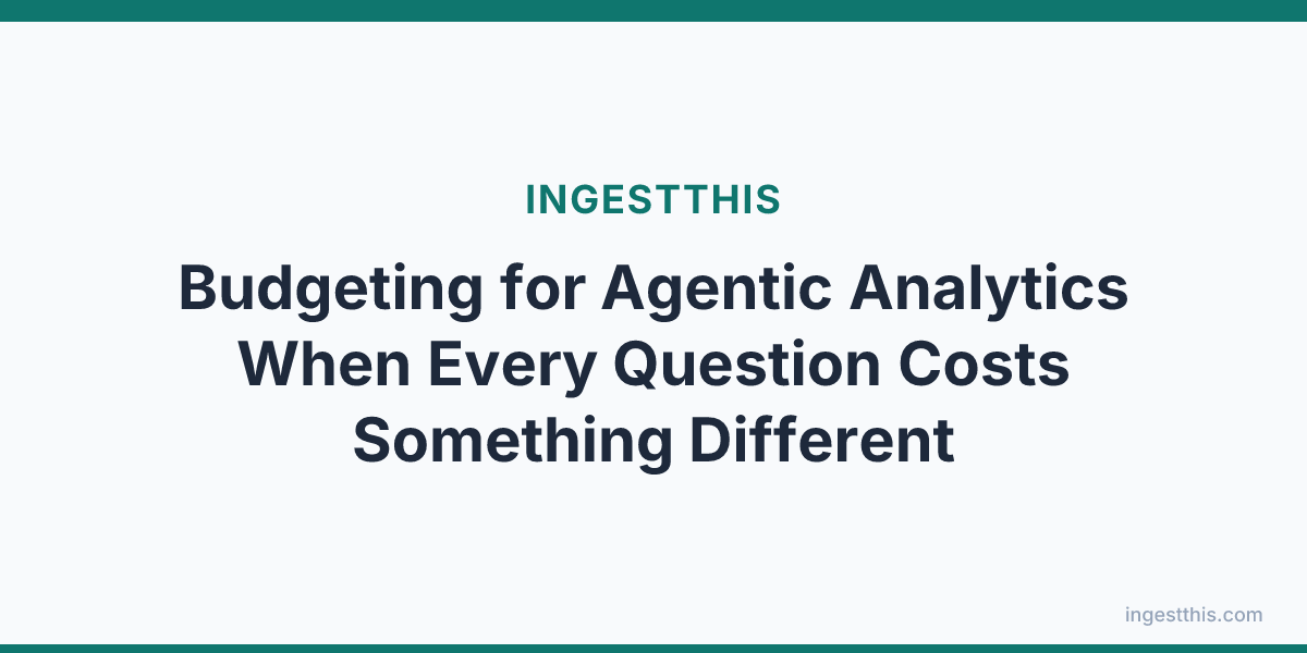 Budgeting for Agentic Analytics When Every Question Costs Something Different