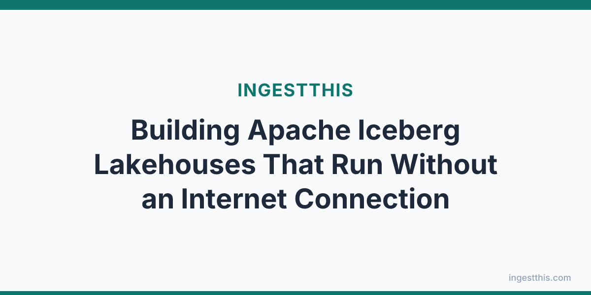 Building Apache Iceberg Lakehouses That Run Without an Internet Connection