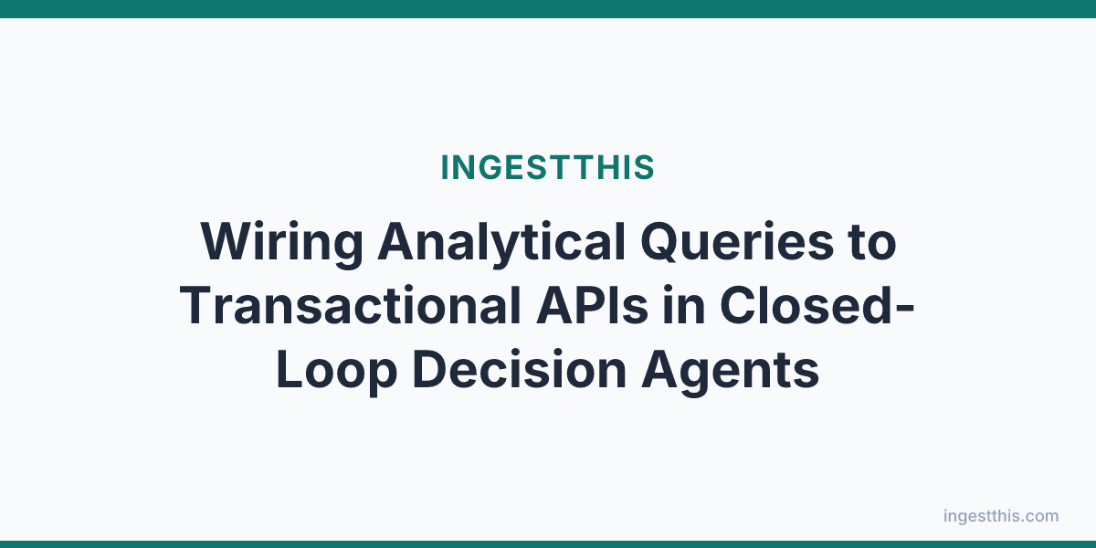 Wiring Analytical Queries to Transactional APIs in Closed-Loop Decision Agents