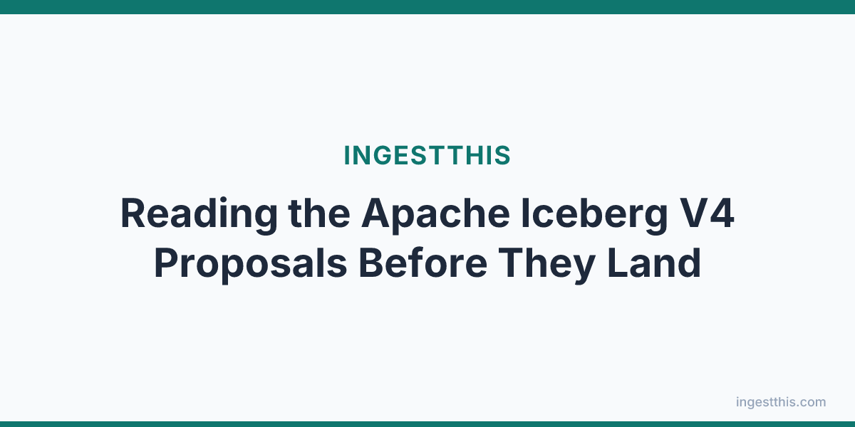 Reading the Apache Iceberg V4 Proposals Before They Land