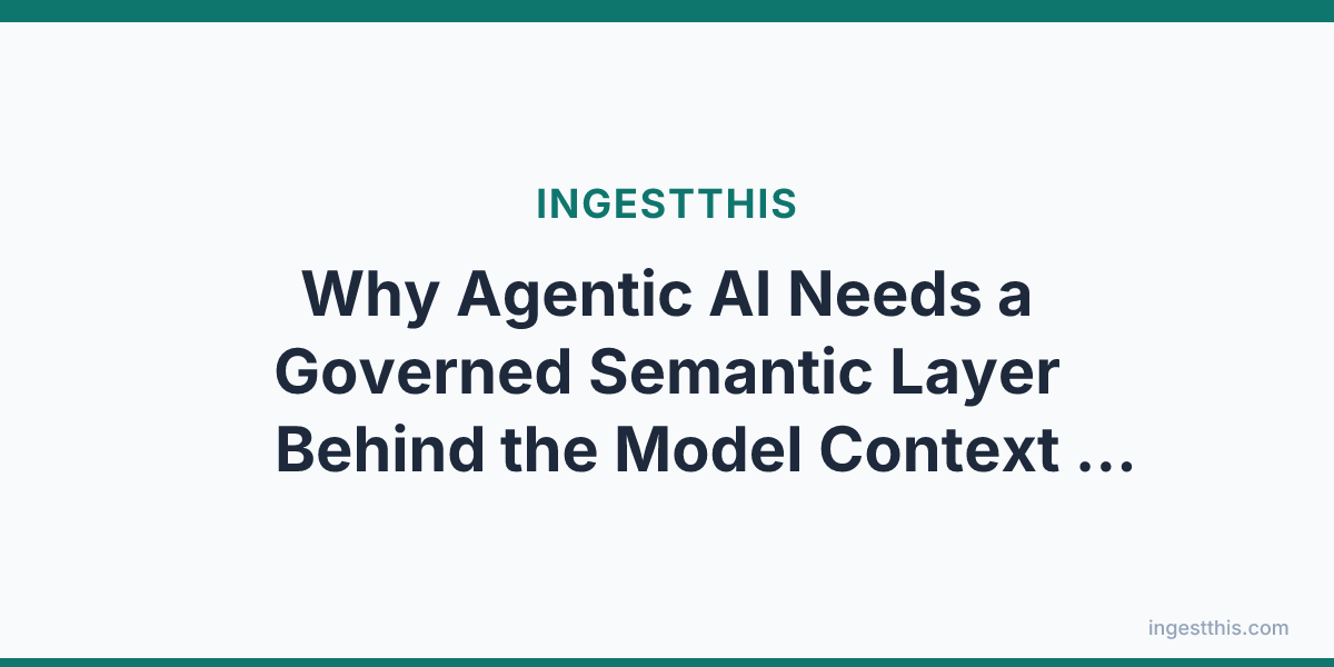 Why Agentic AI Needs a Governed Semantic Layer Behind the Model Context Protocol