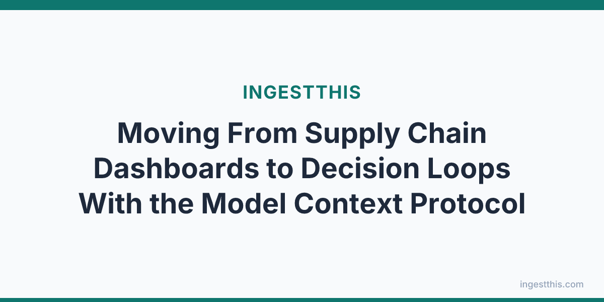 Moving From Supply Chain Dashboards to Decision Loops With the Model Context Protocol