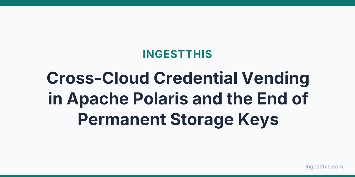 Cross-Cloud Credential Vending in Apache Polaris and the End of Permanent Storage Keys