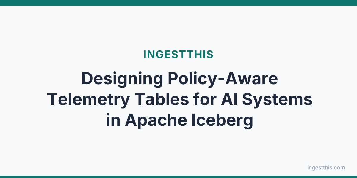 Designing Policy-Aware Telemetry Tables for AI Systems in Apache Iceberg