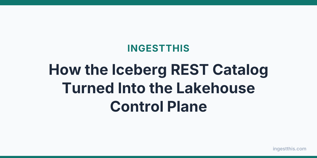 How the Iceberg REST Catalog Turned Into the Lakehouse Control Plane