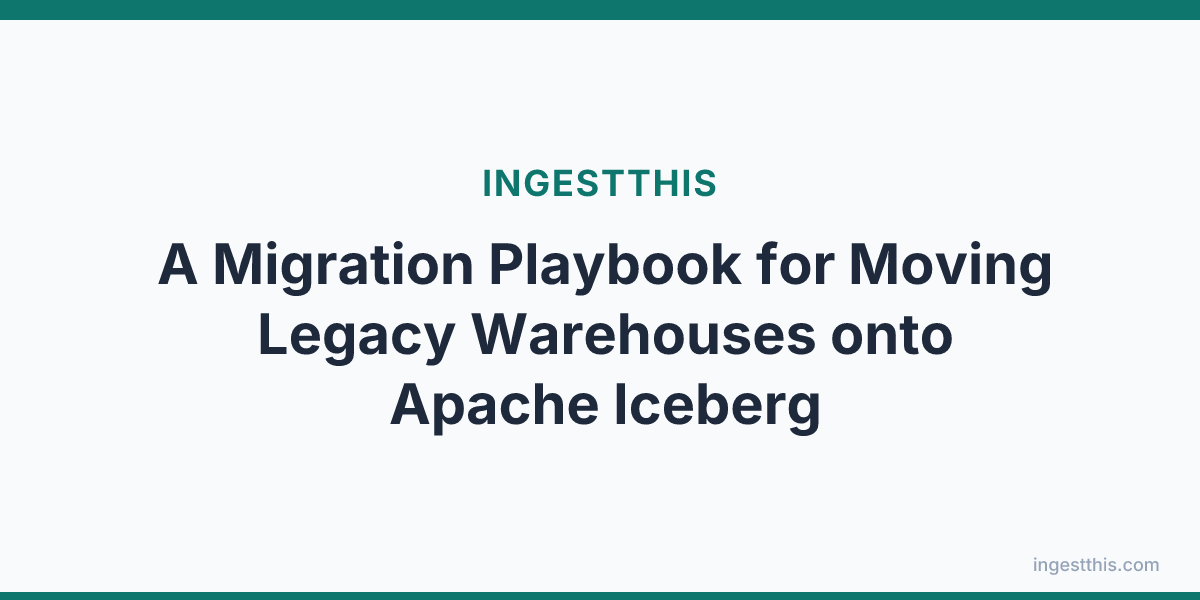A Migration Playbook for Moving Legacy Warehouses onto Apache Iceberg