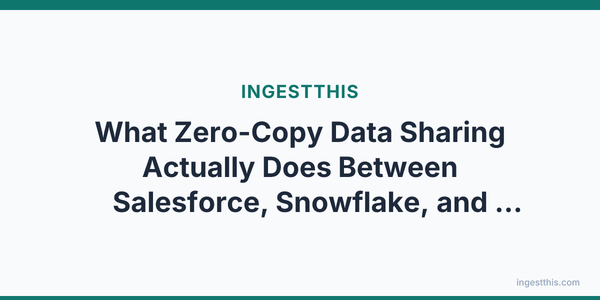 What Zero-Copy Data Sharing Actually Does Between Salesforce, Snowflake, and Databricks