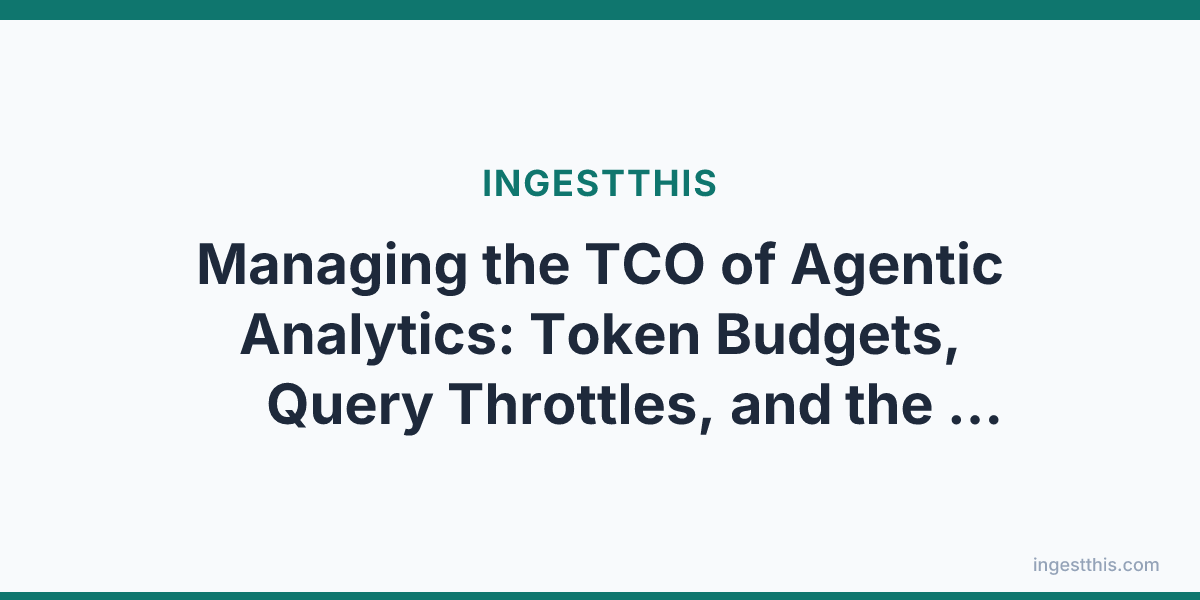 Managing the TCO of Agentic Analytics: Token Budgets, Query Throttles, and the Economics of Autonomy