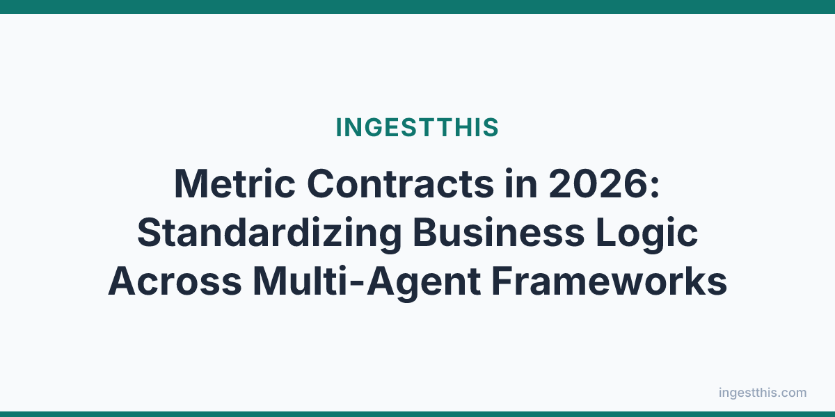 Metric Contracts in 2026: Standardizing Business Logic Across Multi-Agent Frameworks