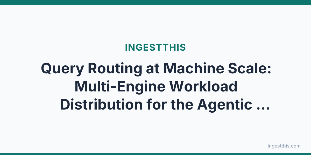 Query Routing at Machine Scale: Multi-Engine Workload Distribution for the Agentic Lakehouse