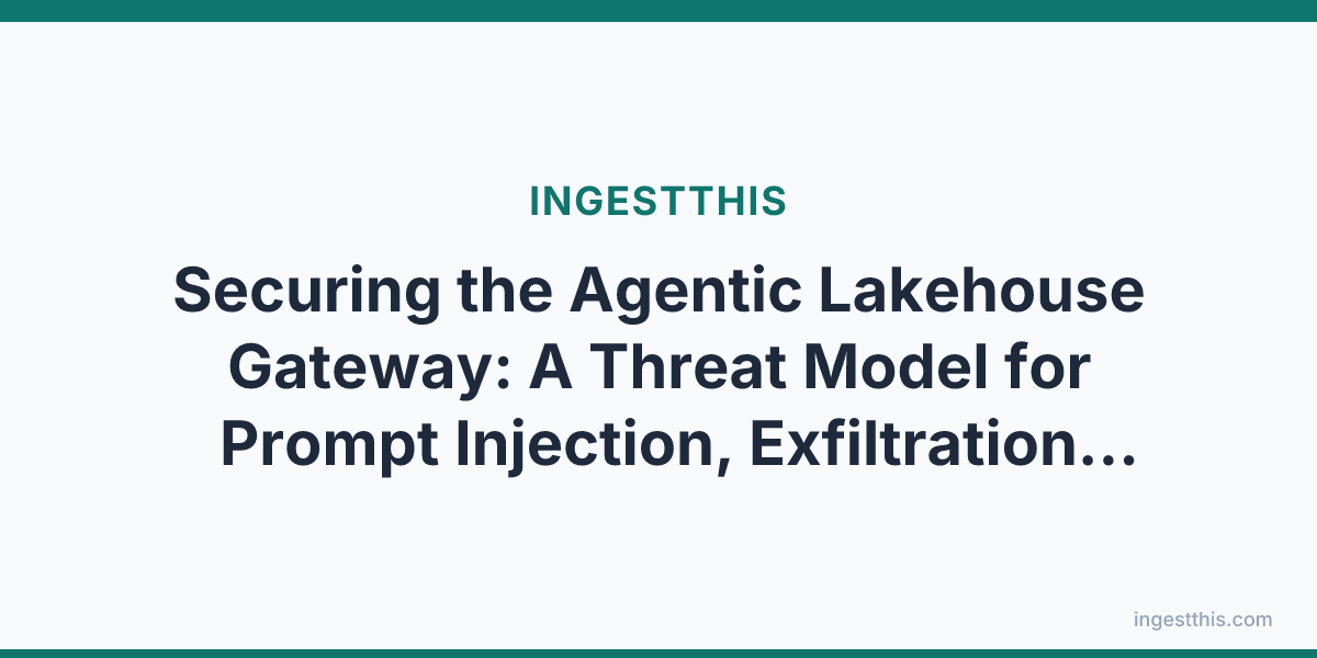 Securing the Agentic Lakehouse Gateway: A Threat Model for Prompt Injection, Exfiltration, and the Firewall That Reads Sentences
