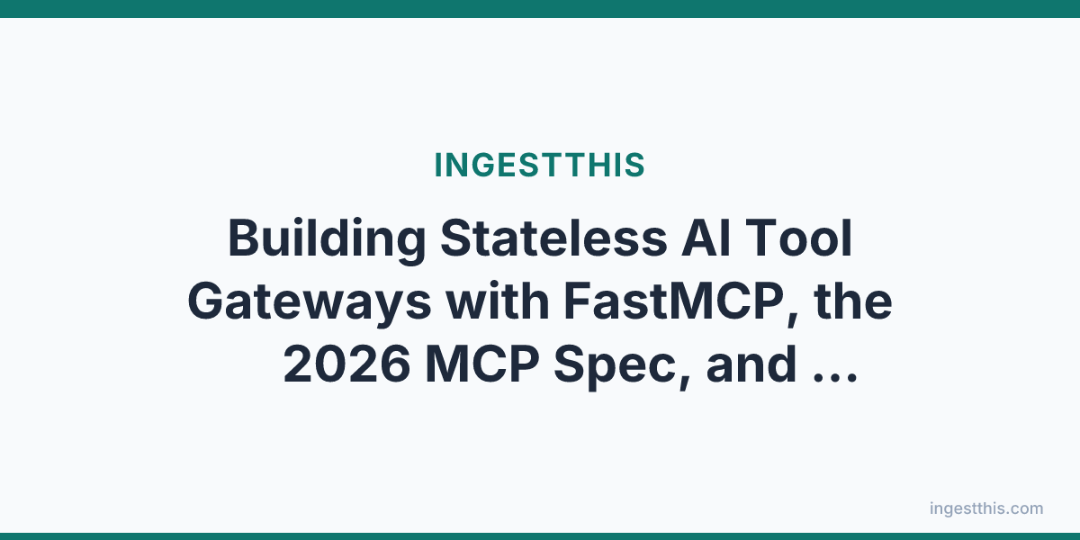 Building Stateless AI Tool Gateways with FastMCP, the 2026 MCP Spec, and Kubernetes