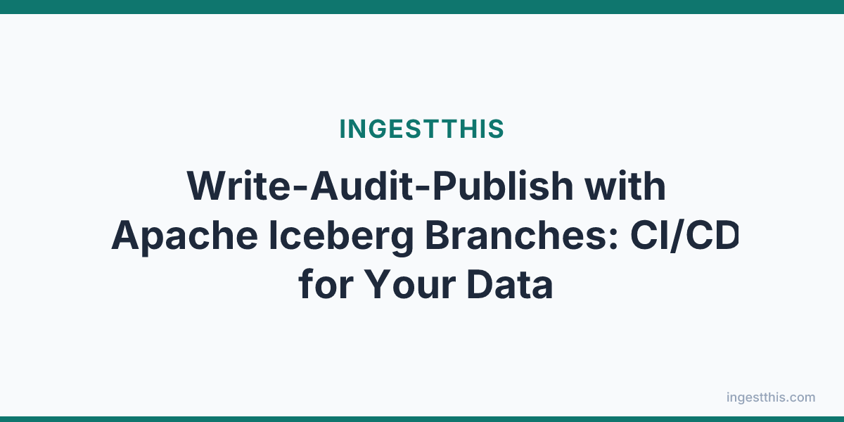 Write-Audit-Publish with Apache Iceberg Branches: CI/CD for Your Data