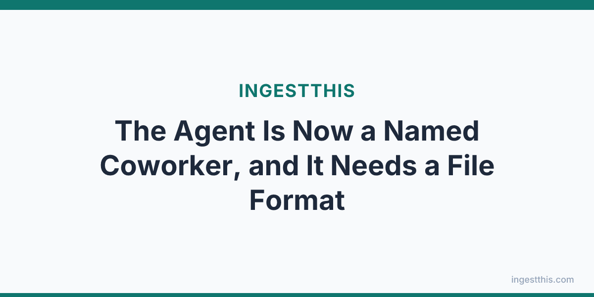 The Agent Is Now a Named Coworker, and It Needs a File Format