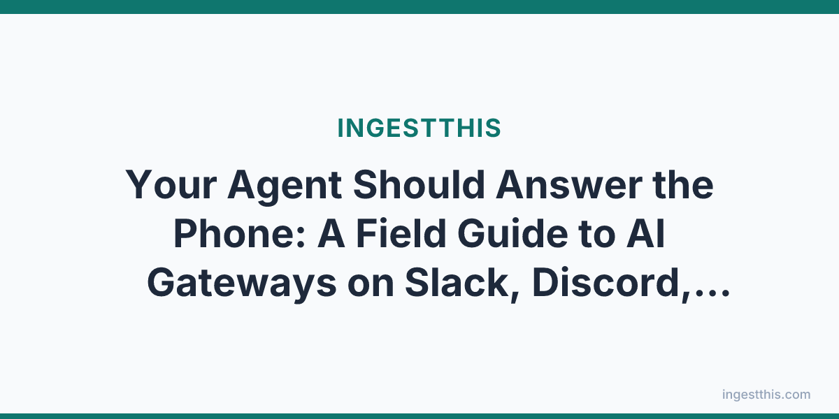 Your Agent Should Answer the Phone: A Field Guide to AI Gateways on Slack, Discord, Telegram, Signal, and Teams