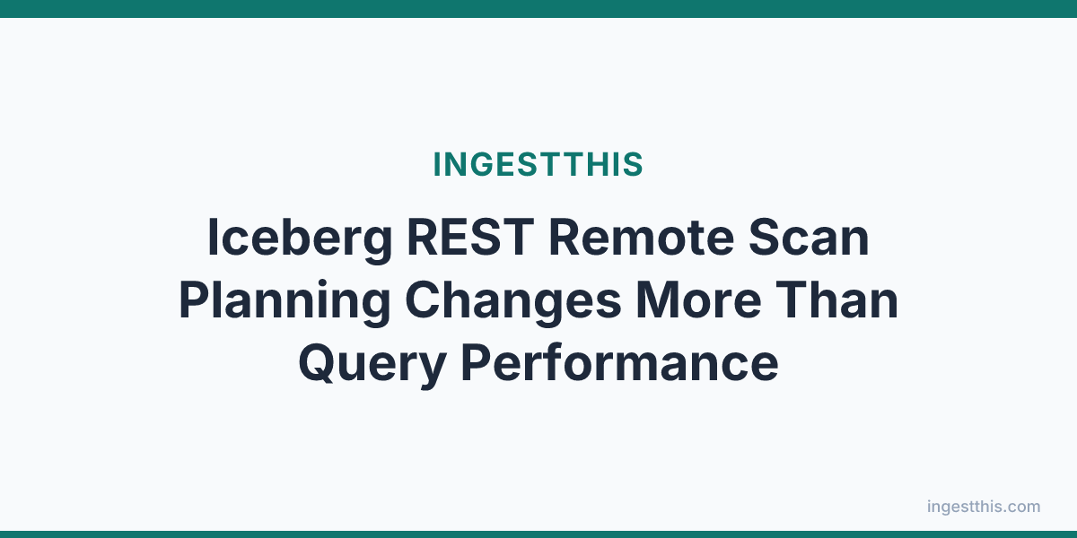 Iceberg REST Remote Scan Planning Changes More Than Query Performance