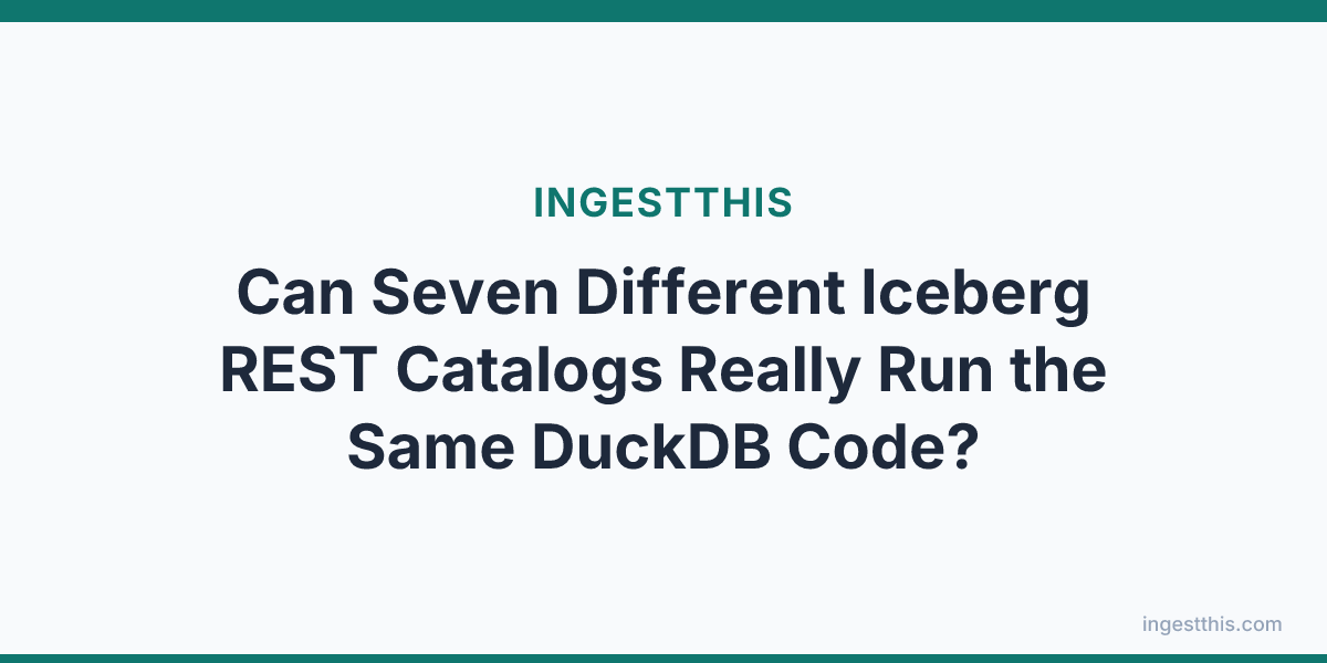Can Seven Different Iceberg REST Catalogs Really Run the Same DuckDB Code?