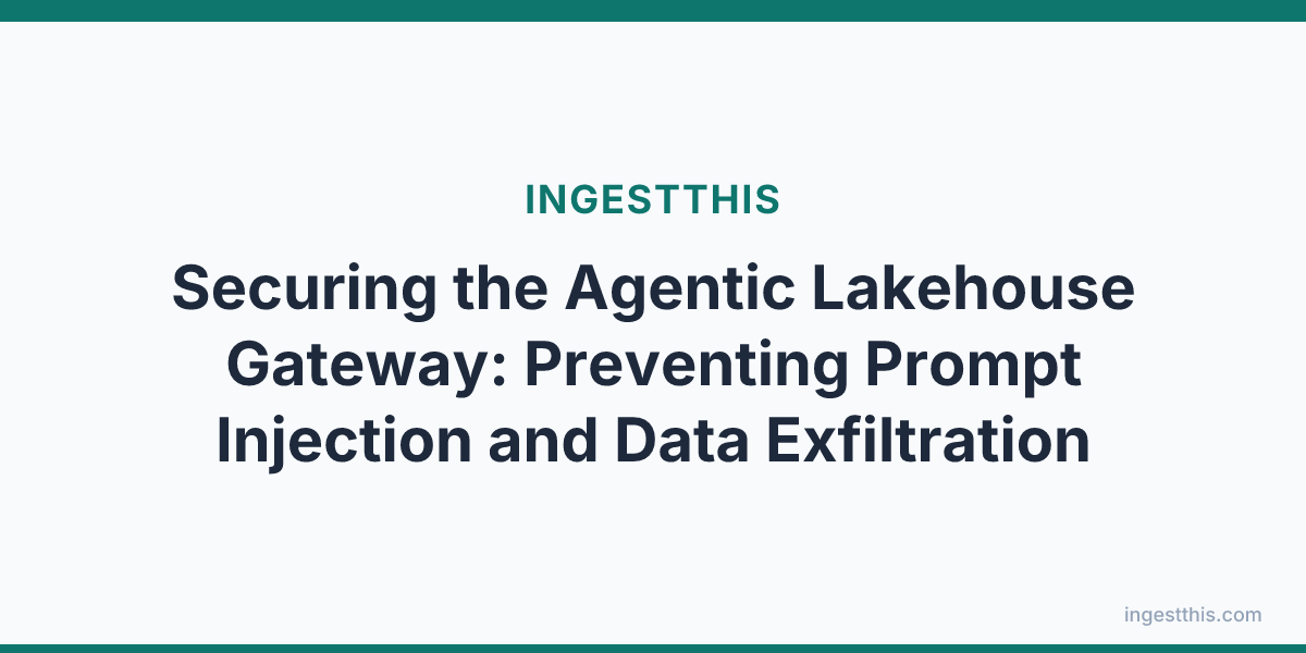 Securing the Agentic Lakehouse Gateway: Preventing Prompt Injection and Data Exfiltration