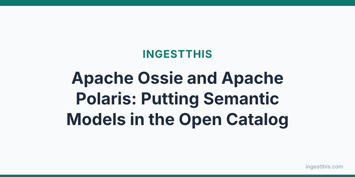 Apache Ossie and Apache Polaris: Putting Semantic Models in the Open Catalog