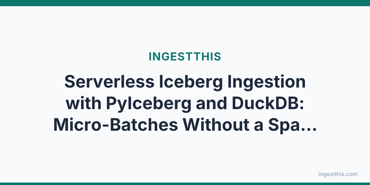Serverless Iceberg Ingestion with PyIceberg and DuckDB: Micro-Batches Without a Spark Cluster