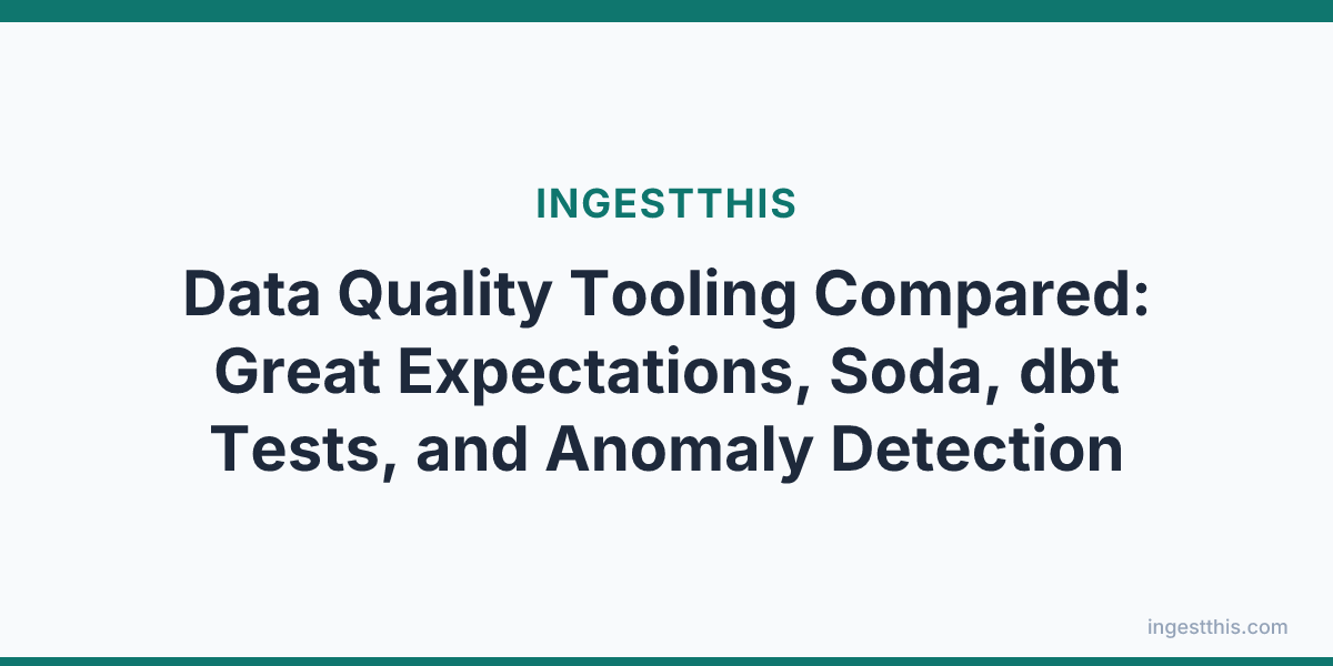 Data Quality Tooling Compared: Great Expectations, Soda, dbt Tests, and Anomaly Detection